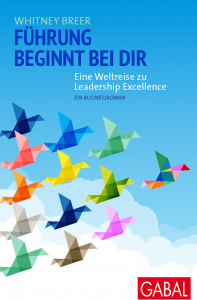 Whitney Breer: Führung beginnt bei Dir. Eine Weltreise zu Leadership Excellence. Ein Businessroman.
